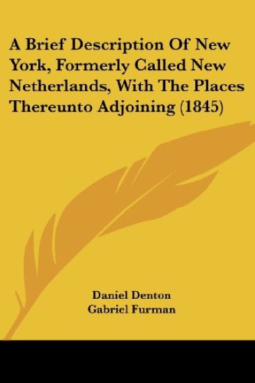 A Brief Description Of New York, Formerly Called New Netherlands, With The Places Thereunto Adjoining