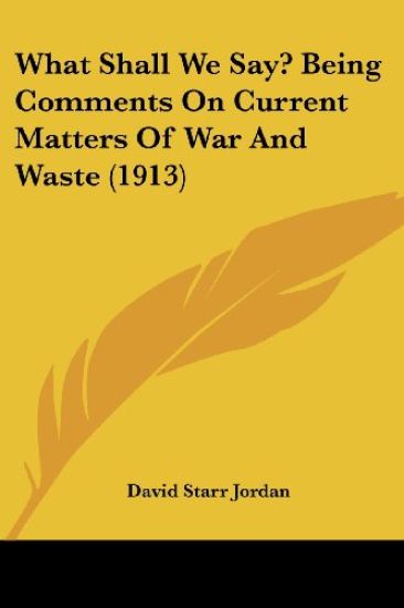 What Shall We Say? Being Comments On Current Matters Of War And Waste