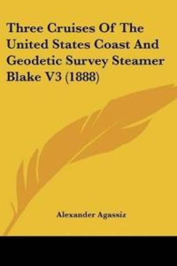 Three Cruises Of The United States Coast And Geodetic Survey Steamer Blake 3