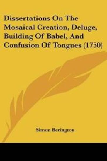 Dissertations On The Mosaical Creation, Deluge, Building Of Babel, And Confusion Of Tongues