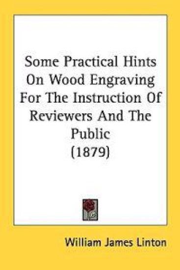 Some Practical Hints On Wood Engraving For The Instruction Of Reviewers And The Public