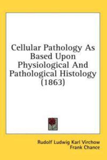 Cellular Pathology As Based Upon Physiological And Pathological Histology