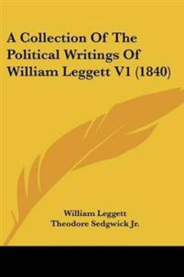 Collection Of The Political Writings Of William Leggett V1 (1840)