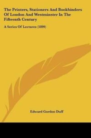 The Printers, Stationers And Bookbinders Of London And Westminster In The Fifteenth Century