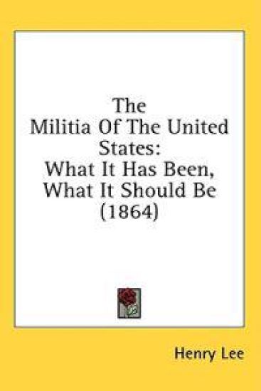 The Militia Of The United States: What It Has Been, What It Should Be (1864)