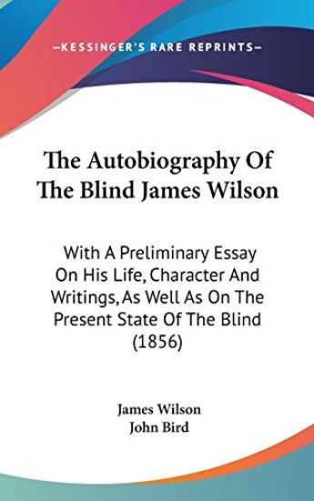 The Autobiography Of The Blind James Wilson: With A Preliminary Essay On His Life, Character And Writings, As Well As On The Present State Of The Blin – James Wilson, kirjan kansikuva