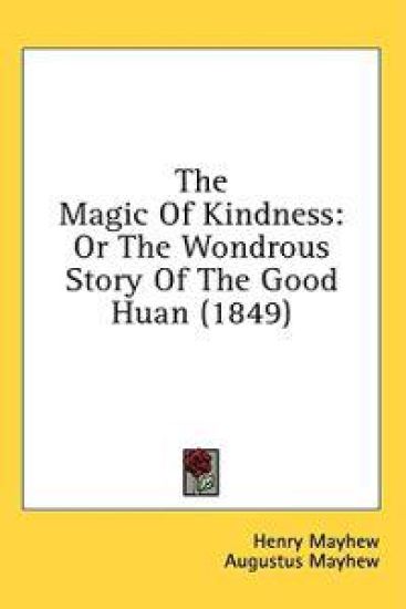 The Magic Of Kindness: Or The Wondrous Story Of The Good Huan (1849)