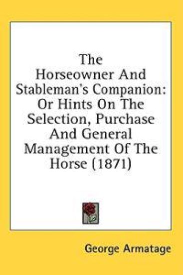 The Horseowner And Stableman's Companion: Or Hints On The Selection, Purchase And General Management Of The Horse (1871)