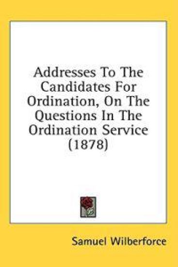 Addresses To The Candidates For Ordination, On The Questions In The Ordination Service (1878)