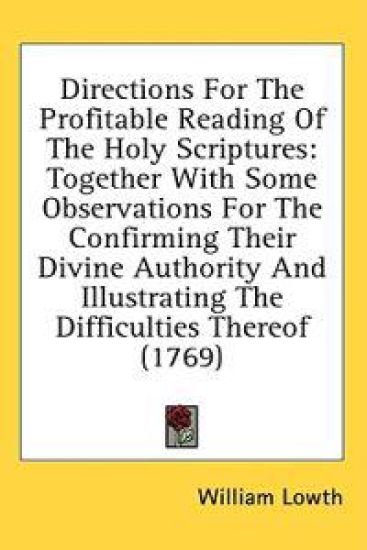 Directions For The Profitable Reading Of The Holy Scriptures: Together With Some Observations For The Confirming Their Divine Authority And Illustrati