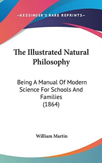 The Illustrated Natural Philosophy: Being A Manual Of Modern Science For Schools And Families (1864)