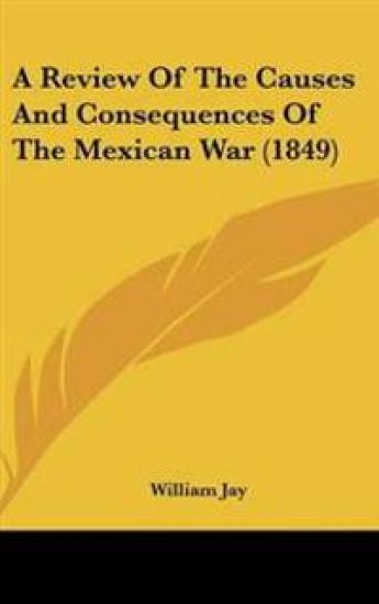 A Review of the Causes and Consequences of the Mexican War