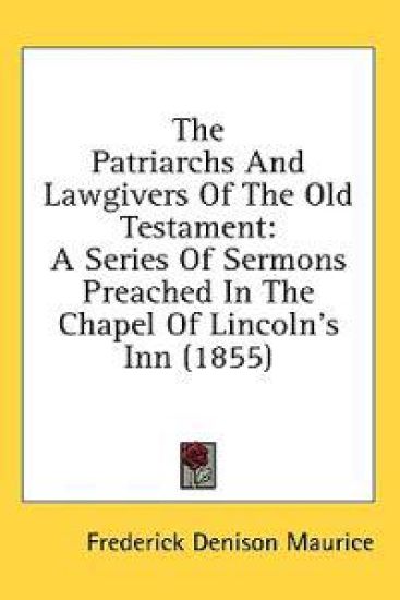 The Patriarchs And Lawgivers Of The Old Testament: A Series Of Sermons Preached In The Chapel Of Lincoln's Inn (1855)