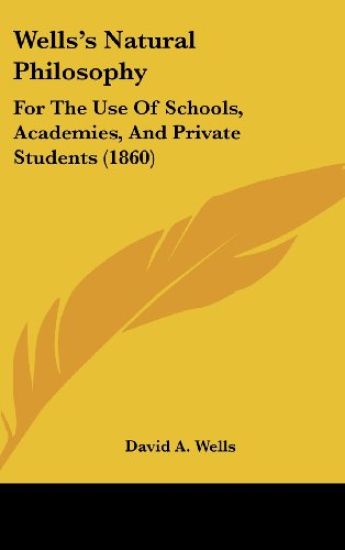 Wells's Natural Philosophy: For The Use Of Schools, Academies, And Private Students (1860)