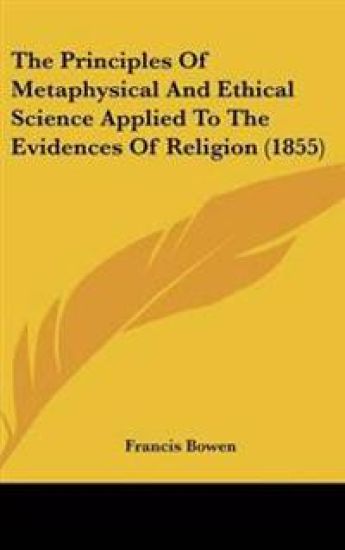 The Principles of Metaphysical and Ethical Science Applied to the Evidences of Religion