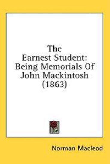 The Earnest Student: Being Memorials Of John Mackintosh (1863)