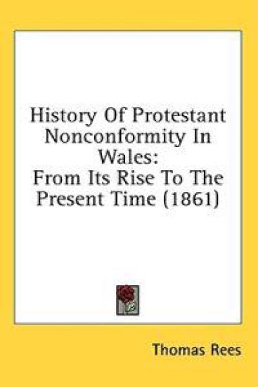 History Of Protestant Nonconformity In Wales: From Its Rise To The Present Time (1861)