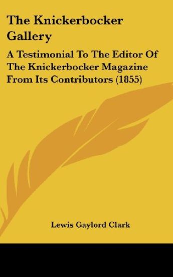 The Knickerbocker Gallery: A Testimonial To The Editor Of The Knickerbocker Magazine From Its Contributors (1855)