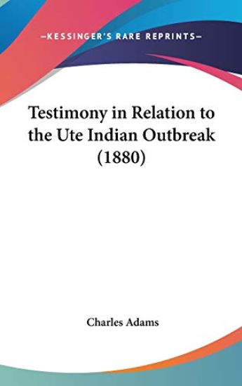 Testimony In Relation To The Ute Indian Outbreak (1880)
