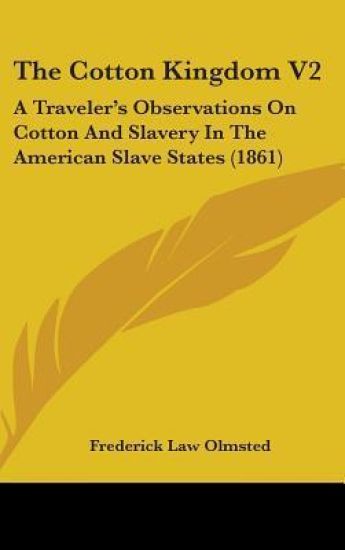 The Cotton Kingdom V2: A Traveler's Observations On Cotton And Slavery In The American Slave States (1861)