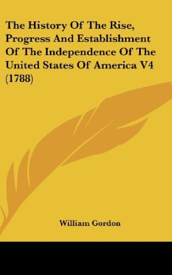 The History Of The Rise, Progress And Establishment Of The Independence Of The United States Of America V4 (1788)
