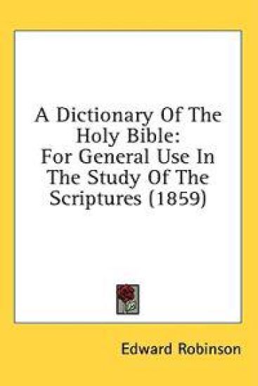 A Dictionary Of The Holy Bible: For General Use In The Study Of The Scriptures (1859)