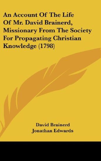 An Account Of The Life Of Mr. David Brainerd, Missionary From The Society For Propagating Christian Knowledge (1798)