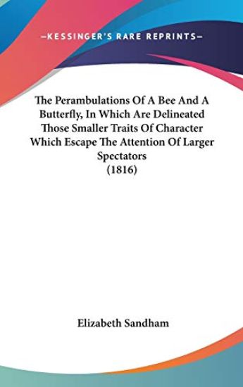The Perambulations Of A Bee And A Butterfly, In Which Are Delineated Those Smaller Traits Of Character Which Escape The Attention Of Larger Spectators