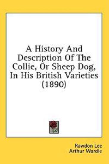 A History and Description of the Collie, or Sheep Dog, in His British Varieties