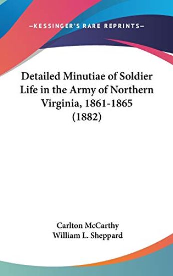 Detailed Minutiae Of Soldier Life In The Army Of Northern Virginia, 1861-1865 (1882)