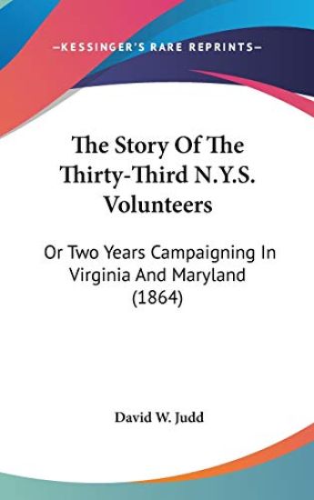 The Story Of The Thirty-Third N.Y.S. Volunteers: Or Two Years Campaigning In Virginia And Maryland (1864)