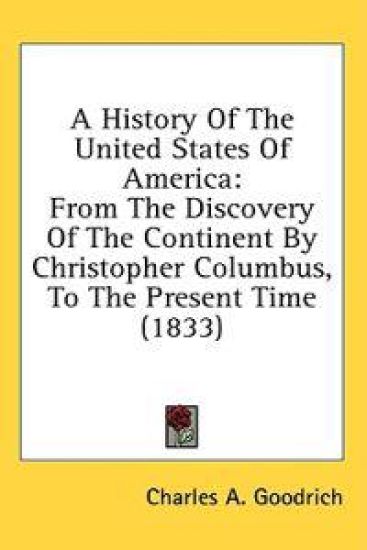 A History Of The United States Of America: From The Discovery Of The Continent By Christopher Columbus, To The Present Time (1833)