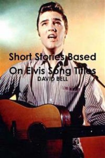 Short Stories Based on Elvis Song Titles – DAVID BELL, kirjan kansikuva