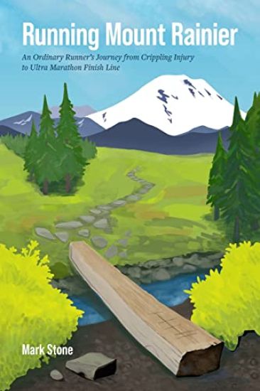 Running Mount Rainier: An Ordinary Runner's Journey from Crippling Injury to Ultra Marathon Finish Line