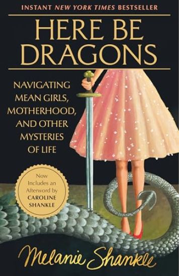 Here Be Dragons: Navigating Mean Girls, Motherhood, and Other Mysteries of Life