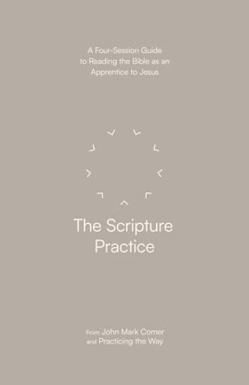The Scripture Practice: A Four-Session Guide to Reading the Bible as an Apprentice to Jesus
