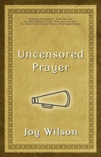 Uncensored Prayer: The Spiritual Practice of Wrestling with God