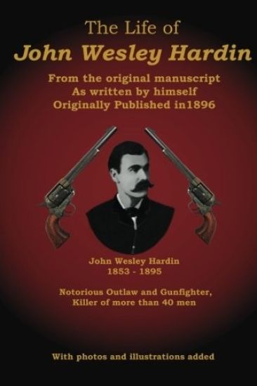 The Life of John Wesley Hardin: From the Original Manuscript as Written by Himself