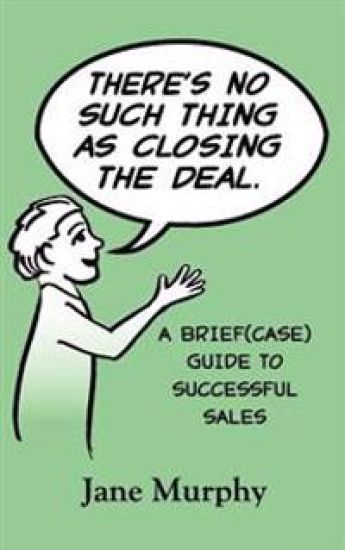 There's No Such Thing as Closing the Deal: A Brief(case) Guide to Successful Sales