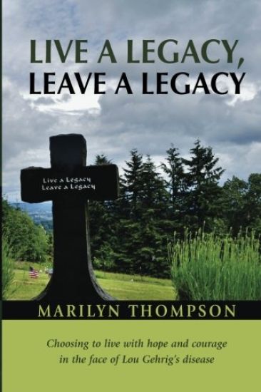 Live a Legacy, Leave a Legacy: Choosing to Live with Hope and Courage in the Face of Lou Gehrig's Disease