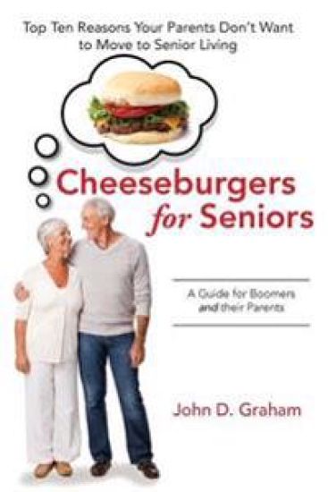 Cheeseburgers for Seniors: Top Ten Reasons Your Parents Don't Want to Move to Senior Living - A Guide for Boomers and Their Parents