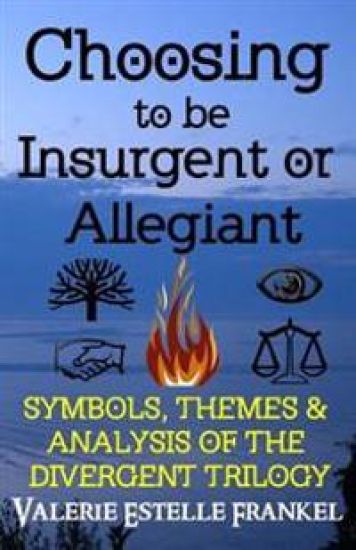 Choosing to Be Insurgent or Allegiant: Symbols, Themes & Analysis of the Divergent Trilogy