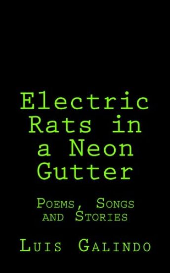 Electric Rats in a Neon Gutter: Poems, Songs and Stories