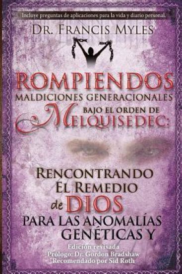 Rompiendo Maldiciones Generacionales Bajo El Orden de Melquisedec: Rencontrando El Remedio de Dios Para las Anomalías Genéticas y Generacionales