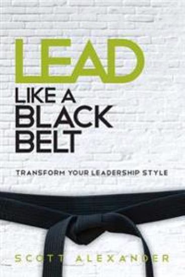 Lead Like a Black Belt: Transform Your Leadership Style