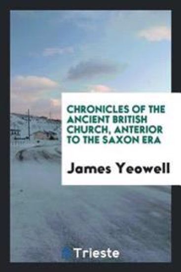 Chronicles of the Ancient British Church, Anterior to the Saxon Era