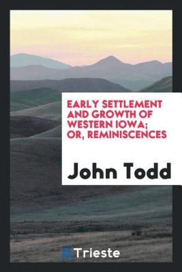Early Settlement and Growth of Western Iowa; Or, Reminiscences