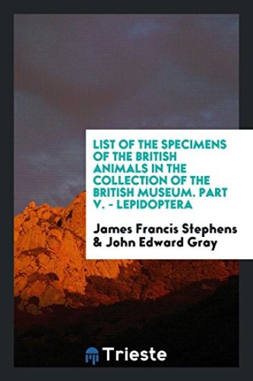 List of the Specimens of the British Animals in the Collection of the British Museum. Part V. - Lepidoptera