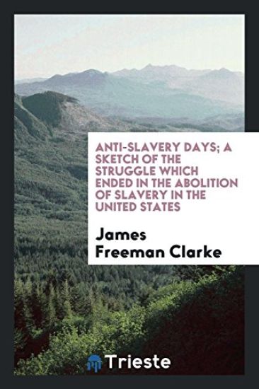 Anti-Slavery Days; A Sketch of the Struggle Which Ended in the Abolition of Slavery in the United States