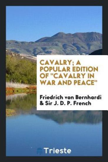Cavalry; A Popular Edition of Cavalry in War and Peace